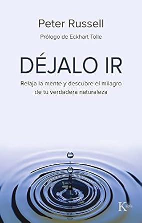 Déjalo ir: relaja la mente y descubre el milagro de tu verdadera naturaleza