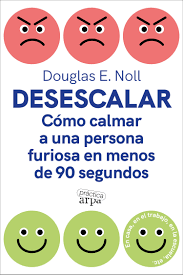 Desescalar : cómo calmar a una persona furiosa en menos de 90 segundos
