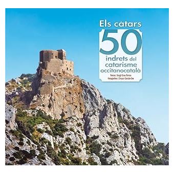 Els càtars: 50 indrets del catarisme occitanocatalà 