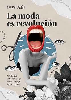 La moda es la revolución : mujeres que han cambiado el mundo a través de sus prendas