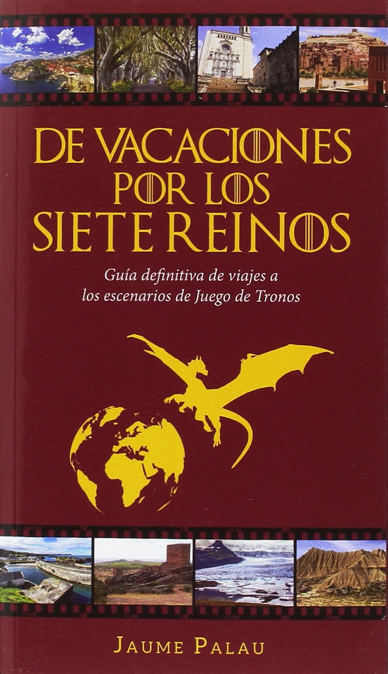 De vacaciones por los siete reinos : guía de viaje a los escenarios de Juego de Tronos