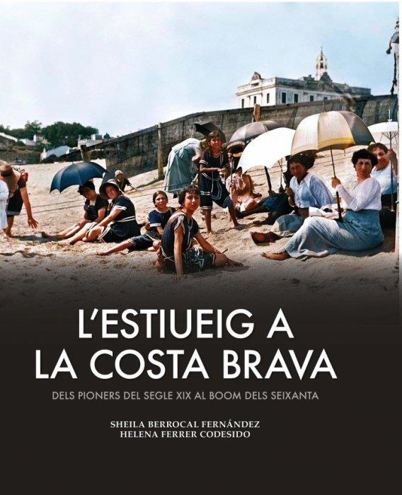 L'estiueig a la Costa Brava : dels pioners del segle XIX al "bom" dels anys seixanta