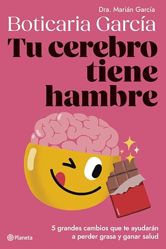 Tu cerebro tiene hambre : 5 grandes cambios que te ayudarán a perder grasa y ganar salud
