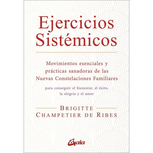 Ejercicios sistémicos : movimientos esenciales y prácticas sanadoras de las nuevas constelaciones familiares para conseguir el bienestar, el éxito, la alegría y el amor 