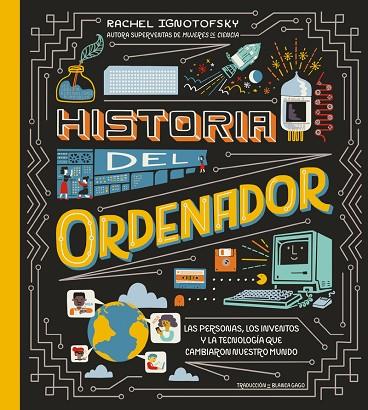 Historia del ordenador : las personas, los inventos y la tecnología que cambiaron nuestro mundo