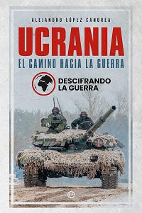 Ucrania, el camino hacia la guerra : descifrando la guerra
