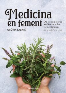 Medicina en femení : de les remeieres medievals a les trementinaires : amb un recull d'herbes i remeis