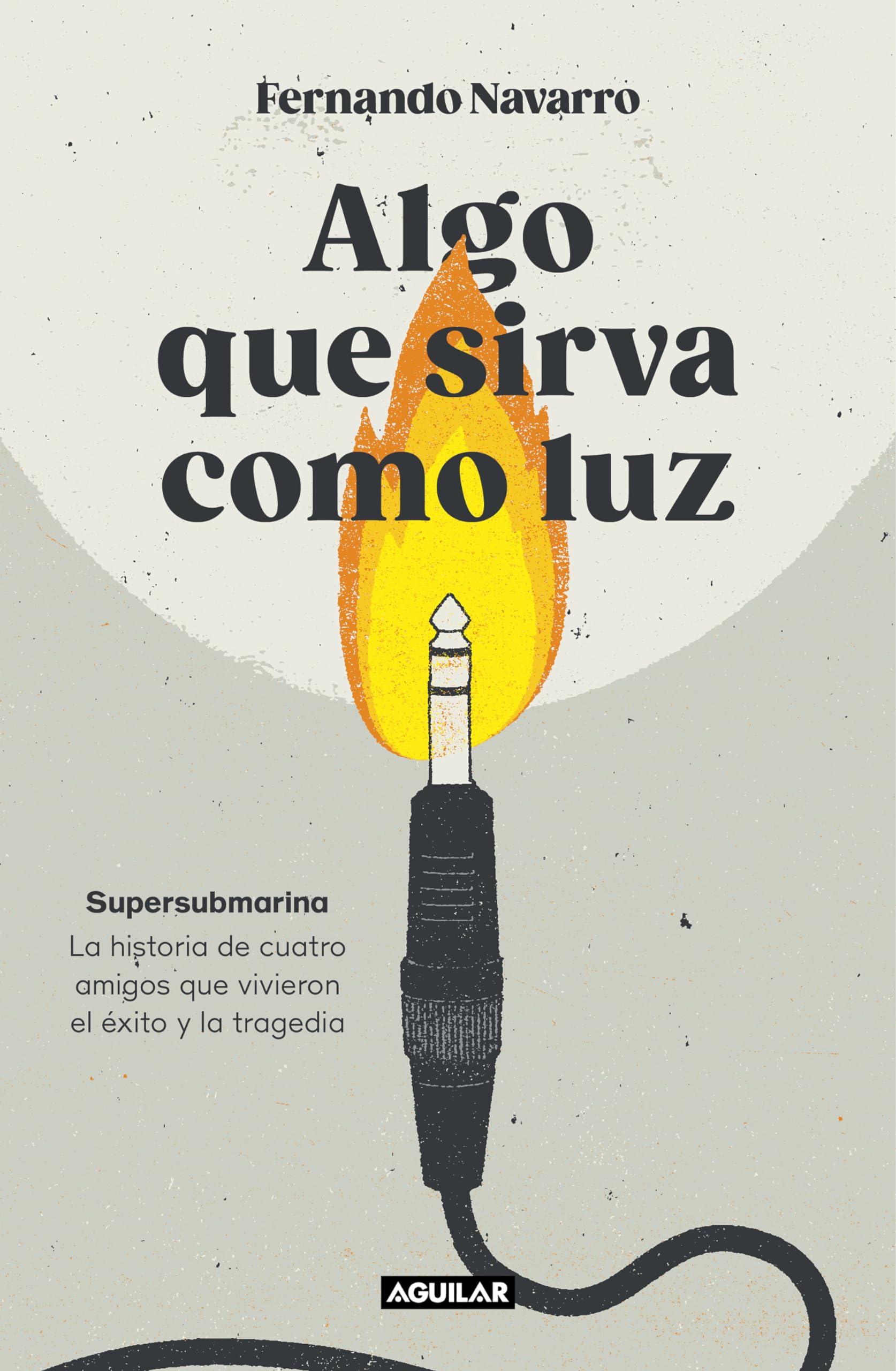 Algo que sirva de luz : supersubmarina, la historia de cuatro amigos que vivieron el éxito y la tragedia