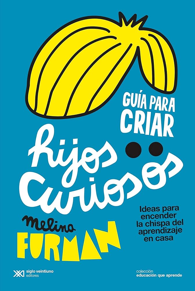 Guía para criar hijos curiosos : ideas para encender la chispa del aprendizaje en casa