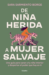 De niña herida a mujer salvaje : una guía para sanar a tu niña interior y despertar el poder que hay en ti