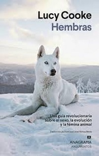 Hembras : una guía revolucionaria sobre el sexo, la evolución y la fémina animal