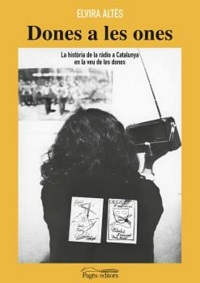 Dones a les ones : la història de la ràdio a Catalunya en la veu de les dones : reportatge històric