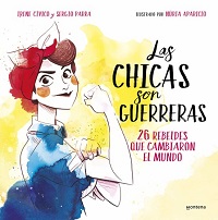 Las Chicas son guerreras : 26 rebeldes que cambiaron el mundo