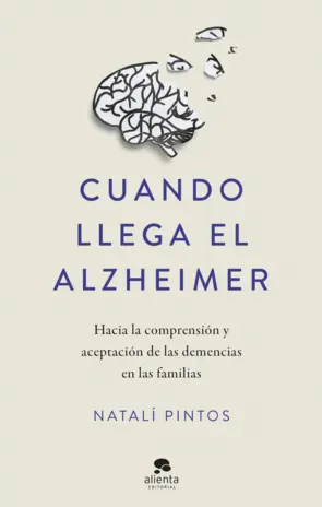 Cuando llega el Alzheimer : hacia la comprensión y aceptación de las demencias en las familias