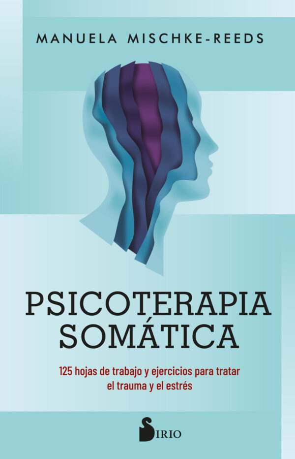 Psicoterapia somática : 125 hojas de trabajo y ejercicios para ratar el trauma y el estrés