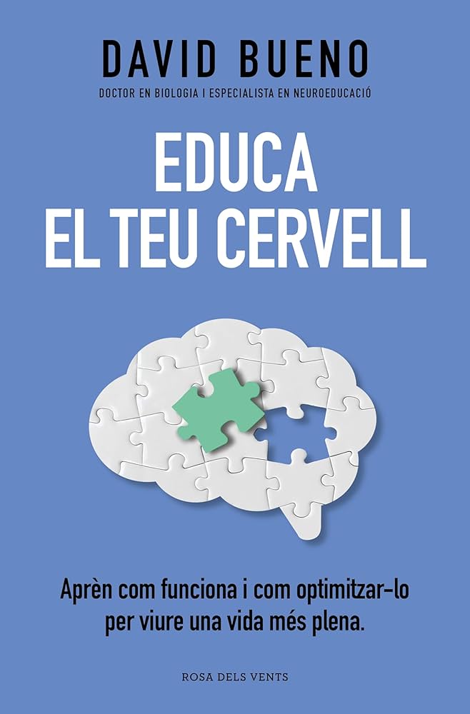 Educa el teu cervell : aprèn com funciona i com optimitzar-lo per gaudir d'una vida més plena