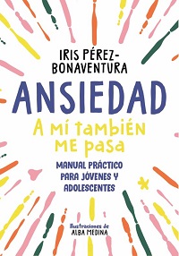 Ansiedad, a mí también me pasa : manual práctico para jóvenes y adolescentes