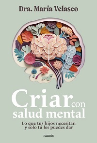 Criar con salud mental : lo que tus hijos necesitan y solo tú les puedes dar