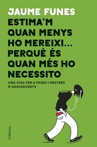 Estima'm quan menys ho mereixi... perquè és quan més ho necessito : una guia per a pares i mestres d'adolescents