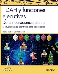 TDAH y funciones ejecutivas : de la neurociencia al aula : manual práctico-científico para educadores