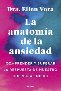 La Anatomía de la ansiedad : comprender y superar la  respuesta de nuestro cuerpo al miedo