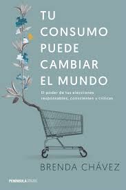 Tu consumo puede cambiar el mundo : el poder de tus elecciones responsables, conscientes y críticas