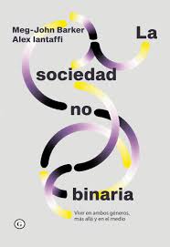 La Sociedad no binaria : vivir en ambos géneros, más allà y en el medio