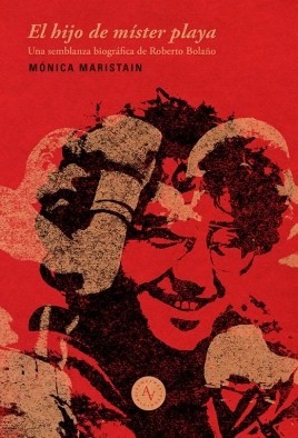 El hijo de Míster Playa : una semblanza biográfica de Roberto Bolaño