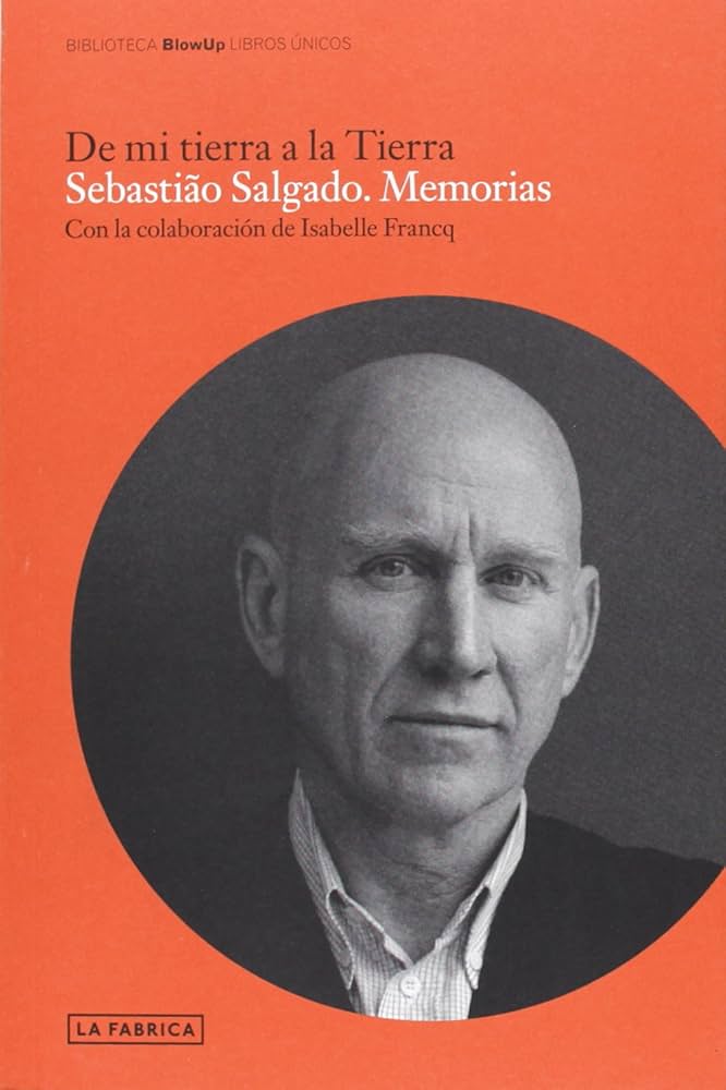 De mi tierra a la tierra : Sebastiäo Salgado : Memorias