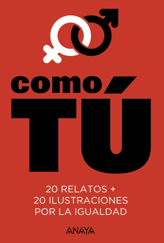 Como tú : 20 relatos + 20 ilustraciones por la igualdad