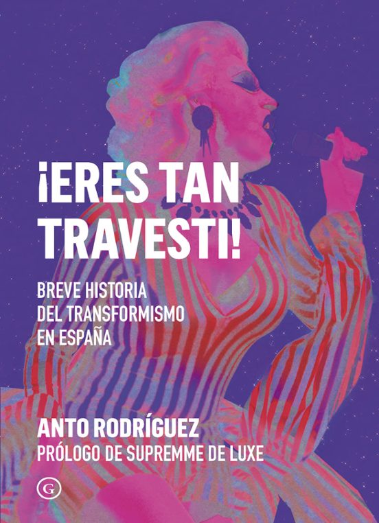 ¡Eres tan travesti! : breve historia del transformismo en España