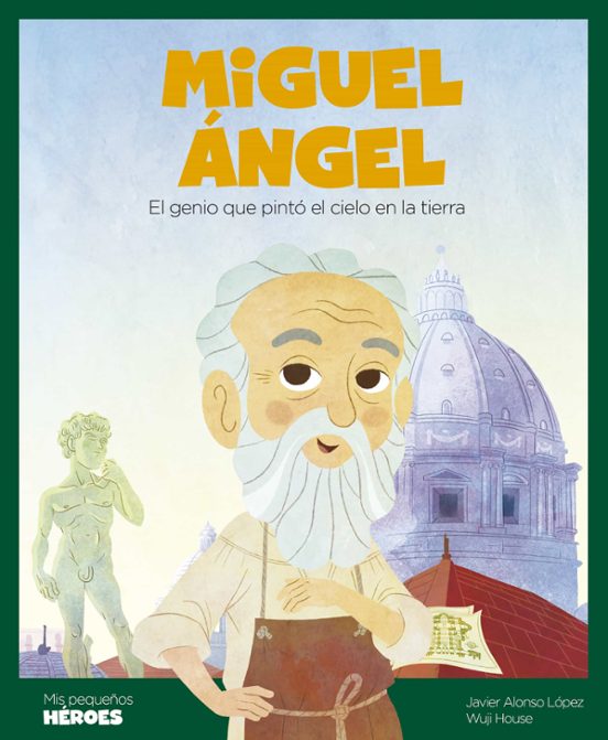 Miguel Ángel : el genio que pintó el cielo en la tierra