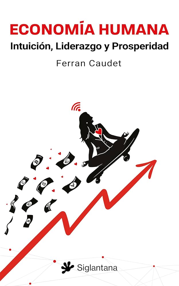 Economia humana : intuición, liderazgo y prosperidad