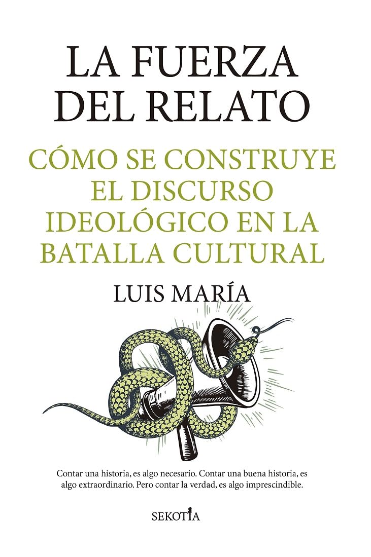 La Fueza del relato : cómo se construye el discruso ideológico en la batalla cultural