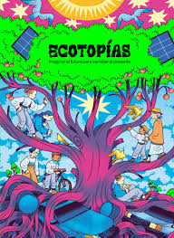 Ecotopías : imaginar el futuro para cambiar el presente