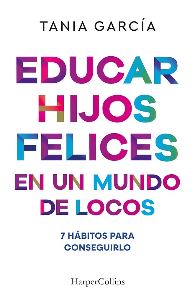Educar hijos felices en un mundo de ocos : 7 hábitos para conseguirlos