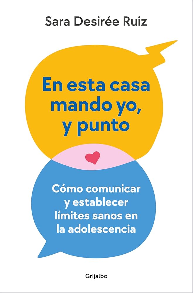 En esta casa mando yo, y punto : cómo comunicar y establecer límites claros en la adolescencia