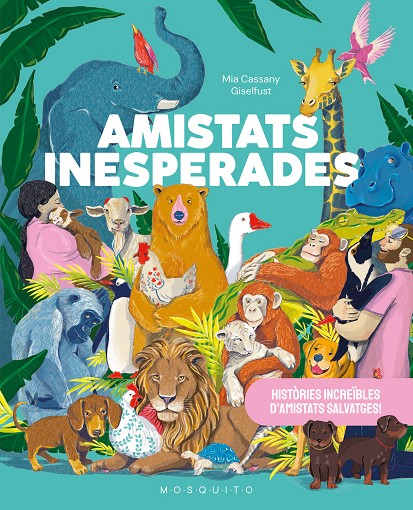 Amistats inesperades : històries increïbles d'amistats salvatges