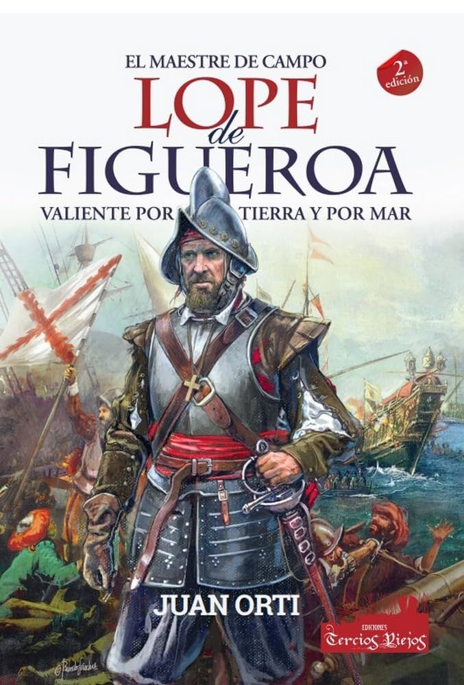 El Maestre de campo Lope de Figueroa . valiente por tierra y por mar