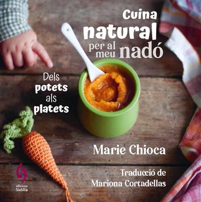 Cuina natural per el meu nadó : dels potets als platets