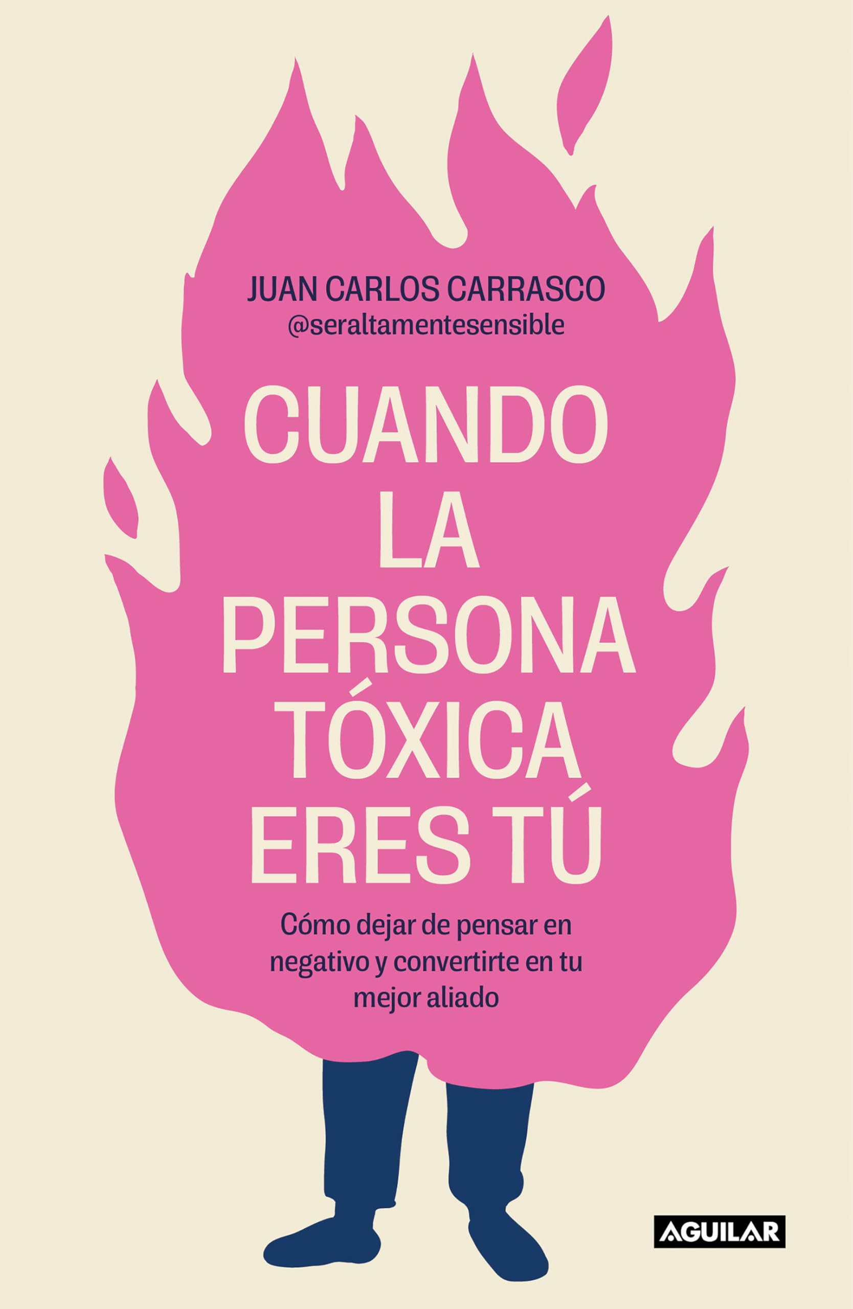 Cuando la persona tóxica eres tú:cómo dejar de pensar en negativo y convertirte en tu mejor aliado