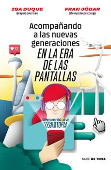 Acompañando a las nuevas generaciones en la era de las pantallas : bienvenidos a Tecnotopia