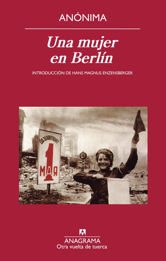 Una Mujer en Berlín : anotaciones de diario escritas entre el 20 de abril y el 22 de junio de 1945