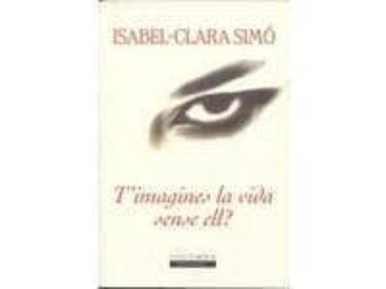 T'imagines la vida sense ell?