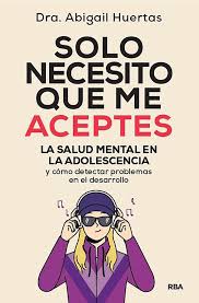 Solo necesito que me aceptes : la salud mental en la adolescencia y cómo detectar problemas en el desarrollo