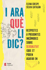 I ara què li dic? respostes a preguntes incòmodes sobre sexualitat (que et poden agafar en calces)