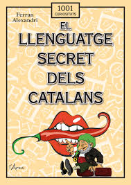 El llenguatge secret dels catalans :argot, renecs, paraulotes i malnoms : dites i expressions sobre el sexe, la cuina i l'esport