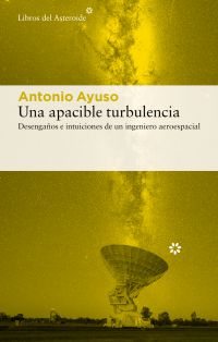 Una Apacible turbulencia : desengaños e intuiciones de un ingeniero aeroespacial