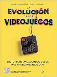 La Evolución de los videojuegos : historia del videojuego desde 1958 hasta nuestros días