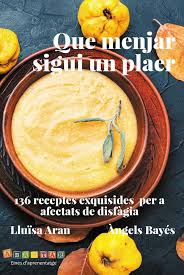 Que menjar sigui un plaer : 136 receptes exquisides per afectats de disfàgia